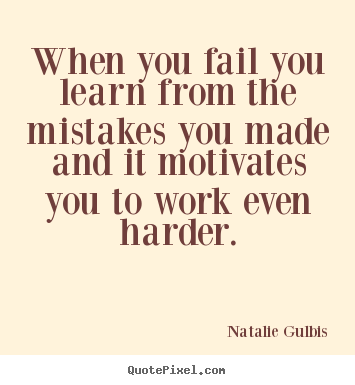Motivational quotes - When you fail you learn from the mistakes you made and it..
