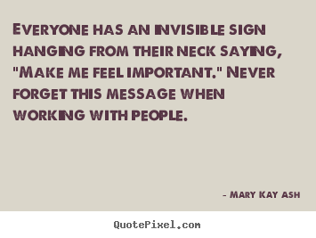 Design custom picture quotes about motivational - Everyone has an invisible sign hanging from their neck saying,..