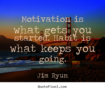 Design custom picture quotes about motivational - Motivation is what gets you started. habit is what keeps you going.