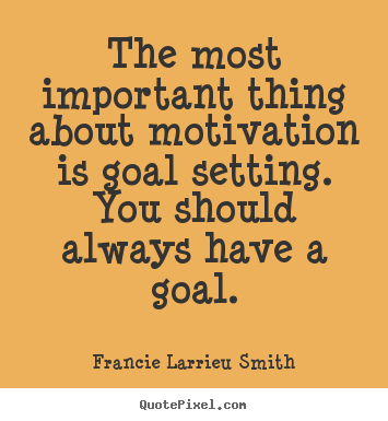 Quotes about motivational - The most important thing about motivation is goal setting. you should..