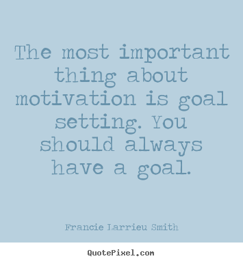 Create graphic picture quotes about motivational - The most important thing about motivation is goal setting. you..