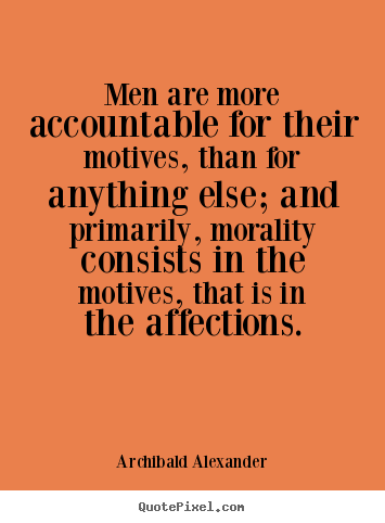 Quotes about motivational - Men are more accountable for their motives, than for anything else; and..