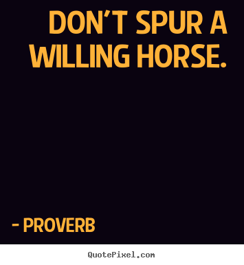 Quotes about motivational - Don't spur a willing horse.