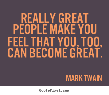 Design picture quotes about motivational - Really great people make you feel that you, too, can..