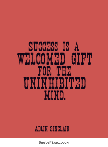 Diy picture quotes about motivational - Success is a welcomed gift for the uninhibited mind.