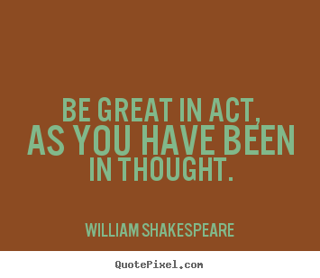 Create your own poster quote about motivational - Be great in act, as you have been in thought.