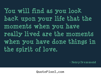 Design image quote about motivational - You will find as you look back upon your life that the moments when you..