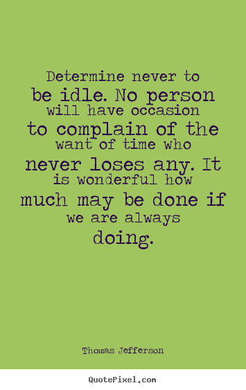 Motivational quote - Determine never to be idle. no person will have occasion..