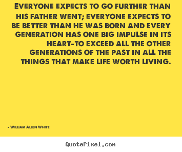 Quotes about motivational - Everyone expects to go further than his father went; everyone..