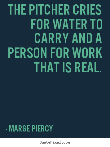 Quote about motivational - The pitcher cries for water to carry and a person..
