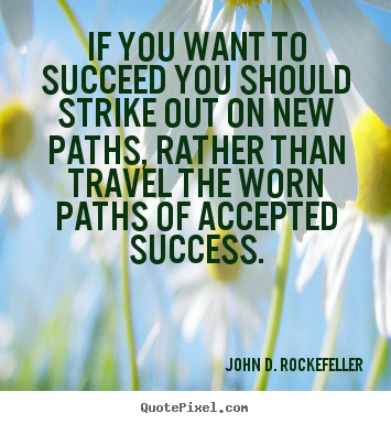 John D. Rockefeller photo quotes - If you want to succeed you should strike out on new paths,.. - Motivational sayings