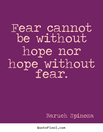 Baruch Spinoza picture quotes - Fear cannot be without hope nor hope without fear. - Motivational sayings
