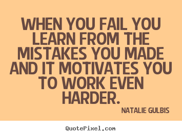 When you fail you learn from the mistakes you made and.. Natalie Gulbis famous motivational quotes