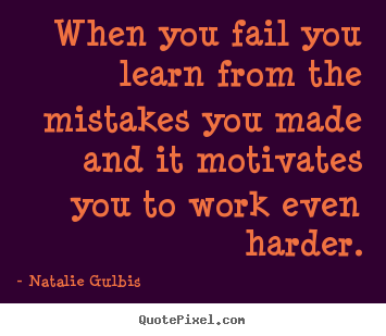 Quotes about motivational - When you fail you learn from the mistakes you made and it motivates..