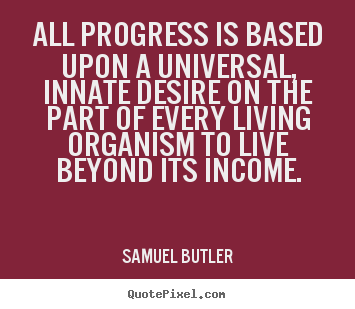 All progress is based upon a universal, innate.. Samuel Butler top motivational quotes
