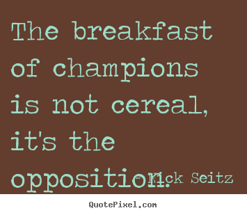 Quote about motivational - The breakfast of champions is not cereal, it's the..