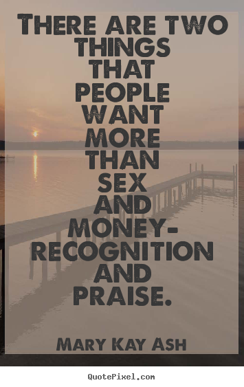 Quotes about motivational - There are two things that people want more than sex..