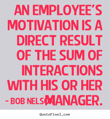 How to make poster quote about motivational - An employee's motivation is a direct result of the sum of interactions..