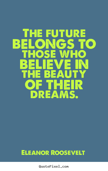 Sayings about motivational - The future belongs to those who believe in the beauty of their..
