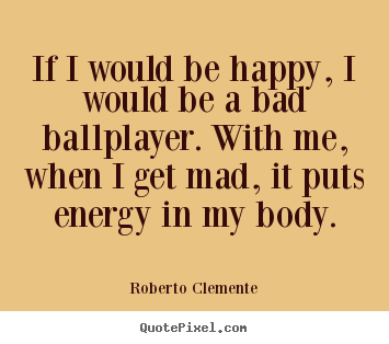 Customize picture quotes about motivational - If i would be happy, i would be a bad ballplayer. with me,..
