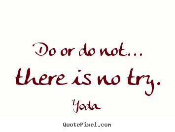 Create your own picture quotes about motivational - Do or do not... there is no try.