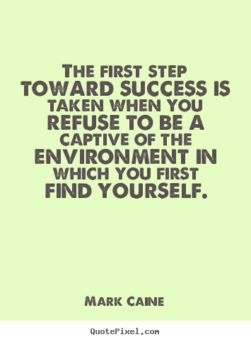Motivational quotes - The first step toward success is taken when you refuse to be a captive..