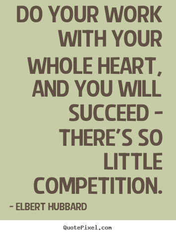 Elbert Hubbard picture quotes - Do your work with your whole heart, and you will.. - Motivational quotes