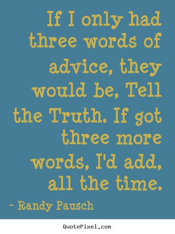 Randy Pausch photo quote - If i only had three words of advice, they.. - Motivational quotes