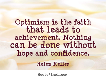 Quotes about motivational - Optimism is the faith that leads to achievement. nothing can be done..