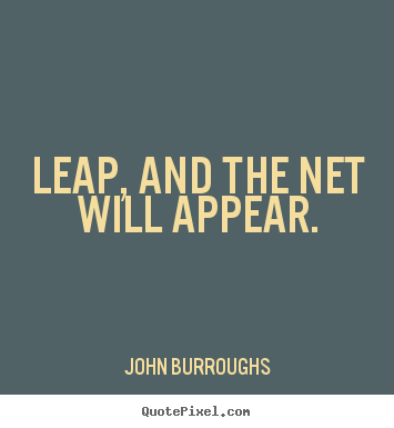 Quote about motivational - Leap, and the net will appear.