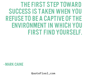 Mark Caine picture quotes - The first step toward success is taken when you refuse to.. - Motivational quotes