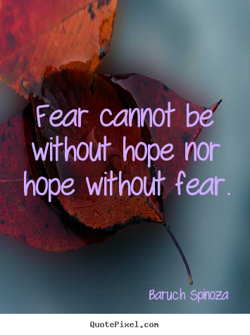 Baruch Spinoza photo quotes - Fear cannot be without hope nor hope without fear. - Motivational quotes