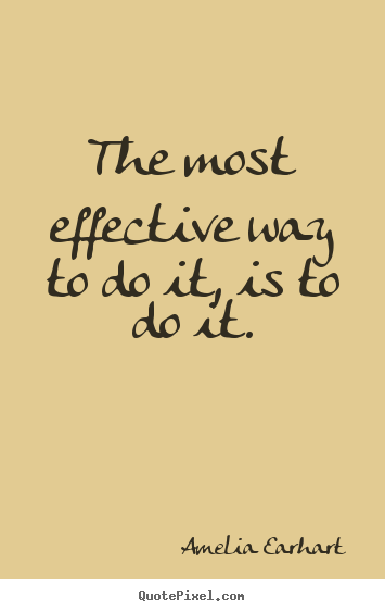 Motivational quote - The most effective way to do it, is to do it.