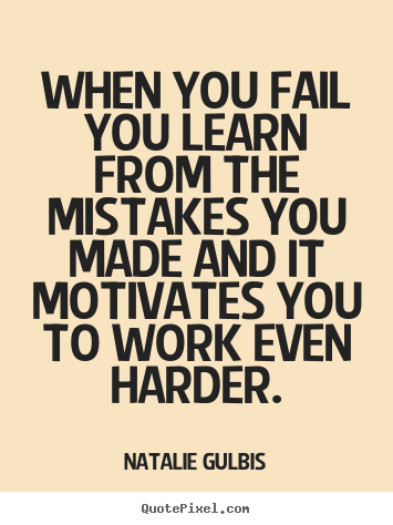 Quote about motivational - When you fail you learn from the mistakes you made and..