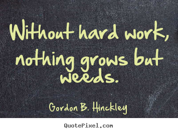Make custom picture quotes about motivational - Without hard work, nothing grows but weeds.