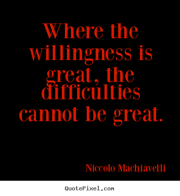 Quote about motivational - Where the willingness is great, the difficulties..