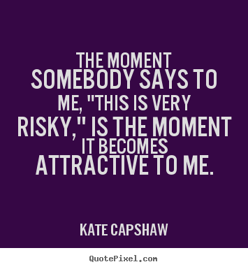 Quote about motivational - The moment somebody says to me, "this is very risky," is the moment..
