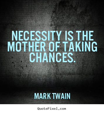 Mark Twain poster quotes - Necessity is the mother of taking chances. - Motivational quotes