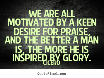 Design picture quotes about motivational - We are all motivated by a keen desire for praise, and the better..