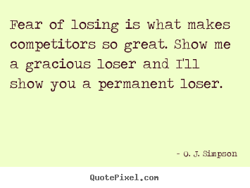 O. J. Simpson picture quotes - Fear of losing is what makes competitors so great... - Motivational quotes