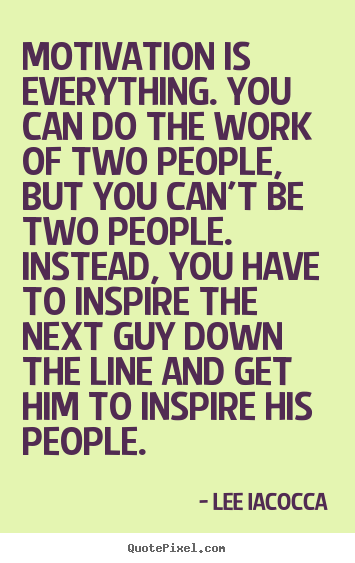 Quotes about motivational - Motivation is everything. you can do the work of two people,..