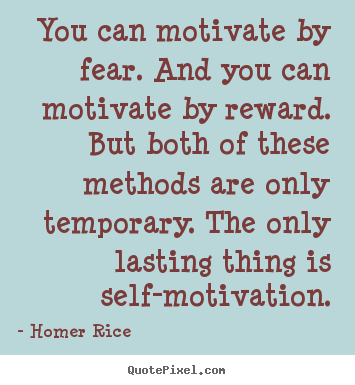 Motivational quote - You can motivate by fear. and you can motivate by reward...