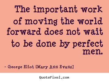 Create graphic picture quotes about motivational - The important work of moving the world forward does not wait to be..