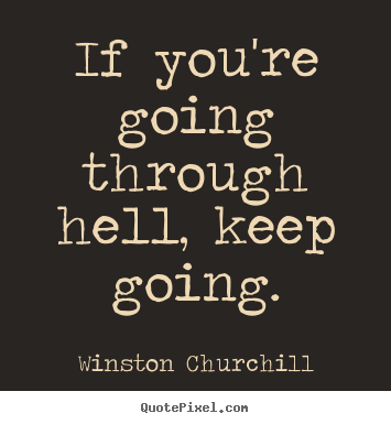 Motivational sayings - If you're going through hell, keep going.
