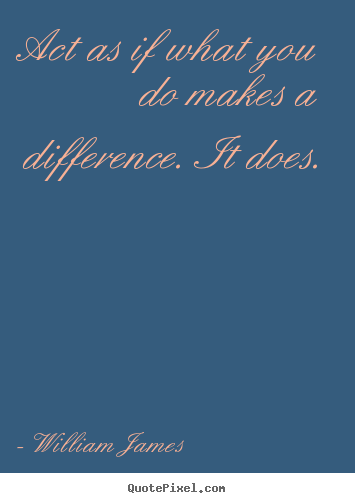 Quotes about motivational - Act as if what you do makes a difference. it does.