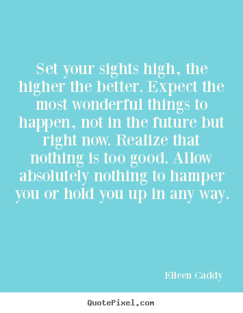 Eileen Caddy picture quotes - Set your sights high, the higher the better... - Motivational quote