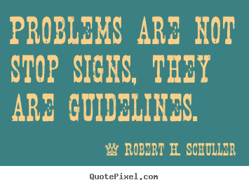 Robert H. Schuller picture quotes - Problems are not stop signs, they are guidelines. - Motivational quotes