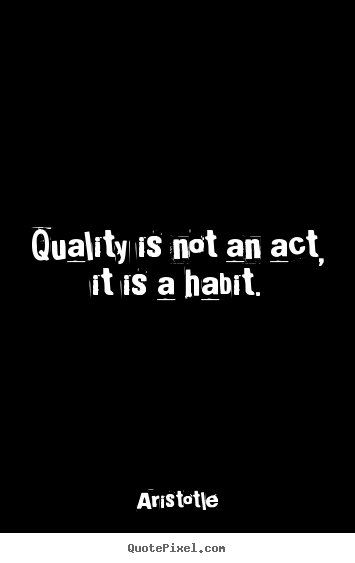 Design custom picture quotes about motivational - Quality is not an act, it is a habit.