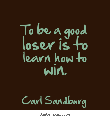 Motivational quotes - To be a good loser is to learn how to win.