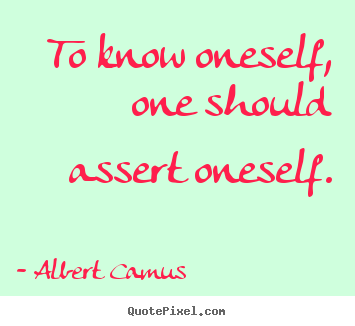 Create picture quotes about motivational - To know oneself, one should assert oneself.
